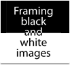 Framing black and white images